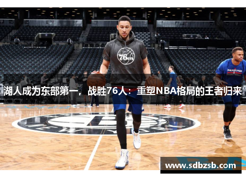 湖人成为东部第一，战胜76人：重塑NBA格局的王者归来